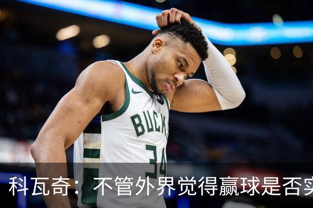 科瓦奇：不管外界觉得赢球是否实至名归，我的判断是配得上胜利